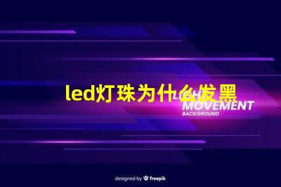 led灯珠为什么发黑 led灯珠规格型号一览表